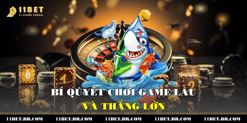 Bí quyết chơi Game lâu và thắng lớn
