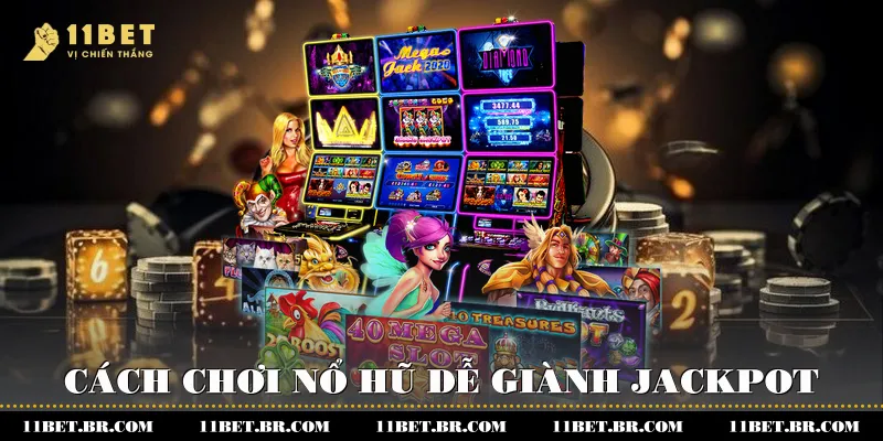 Cách chơi nổ hũ dễ giành Jackpot là gì?