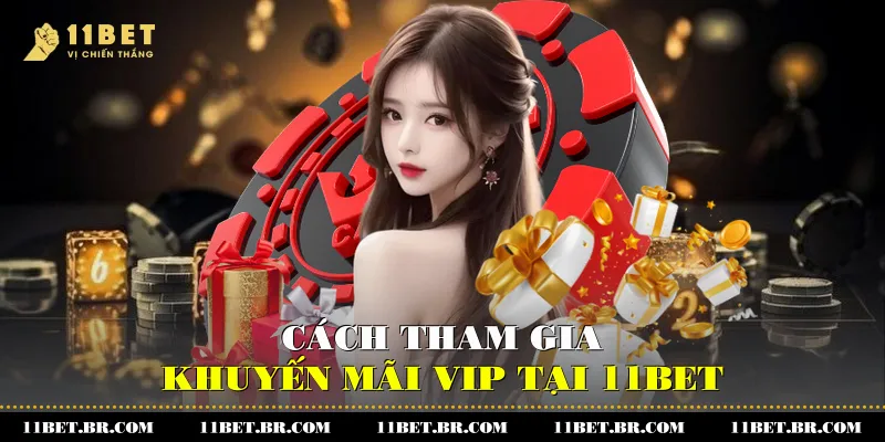 Cách tham gia khuyến mãi VIP tại 11BET
