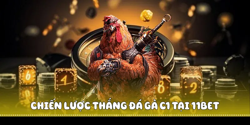 Chiến lược thắng đá gà C1 tại 11BET