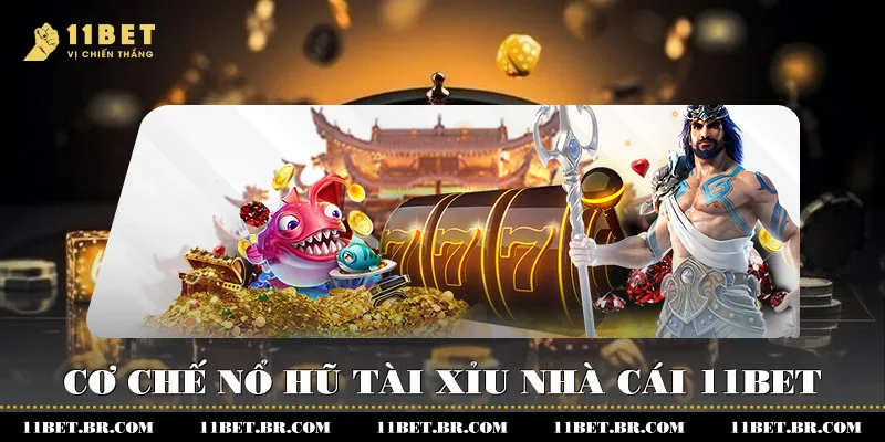 Cơ chế nổ hũ tài xỉu nhà cái 11BET