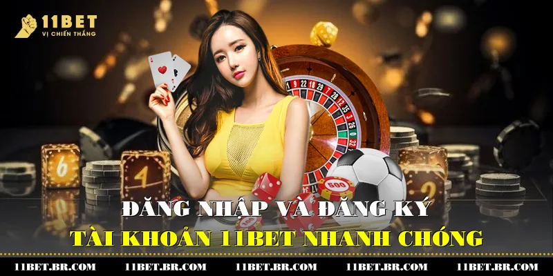 Đăng nhập và đăng ký tài khoản 11BET nhanh chóng