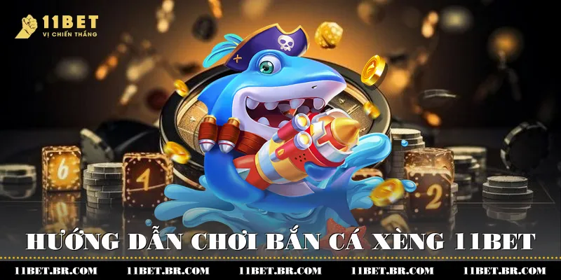Hướng dẫn chơi bắn cá xèng 11BET