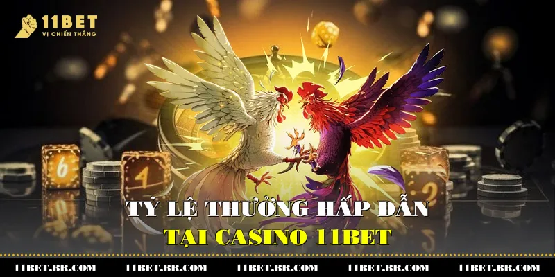 Tỷ lệ thưởng hấp dẫn tại Casino 11BET